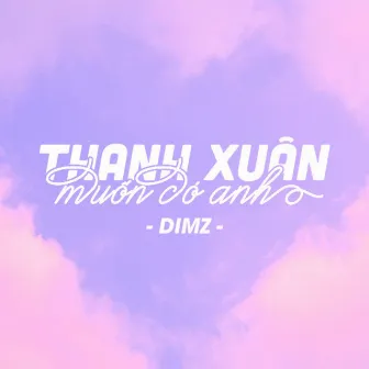 Thanh Xuân Muốn Có Anh by DIMZ