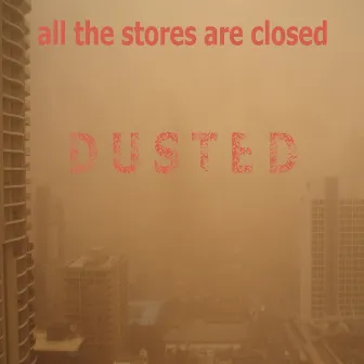 DUSTED by all the stores are closed