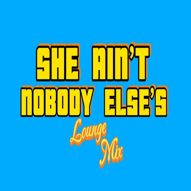 She ain't nobody else's - Lounge Mix