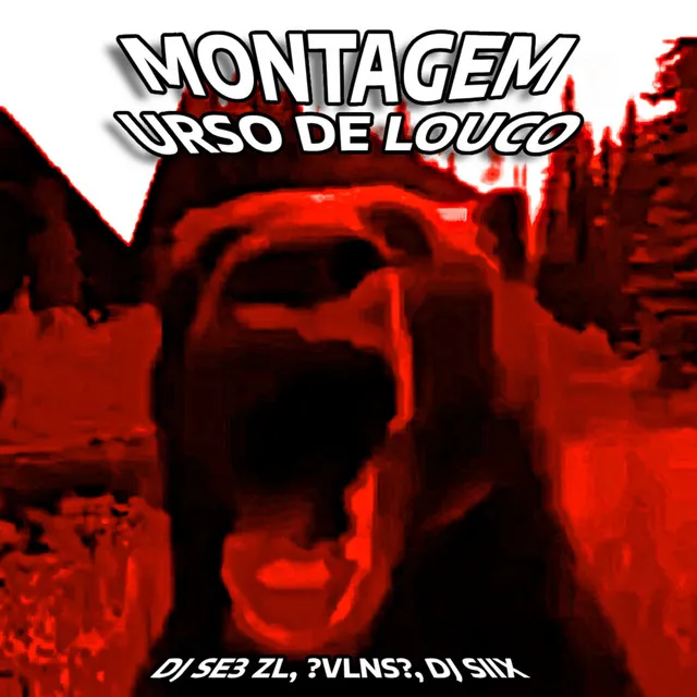 MONTAGEM URSO DE LOUCO