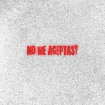 No Me Aceptas? by Nexot