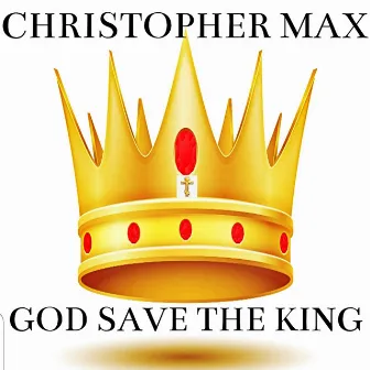 GOD SAVE THE KING by Christopher Max