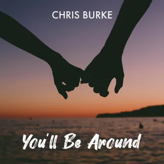 You'll Be Around by Chris Burke