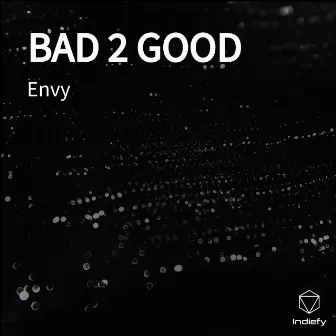 BAD 2 GOOD by Envy