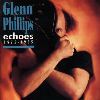 Echoes 1975 - 1985 by Glenn Phillips