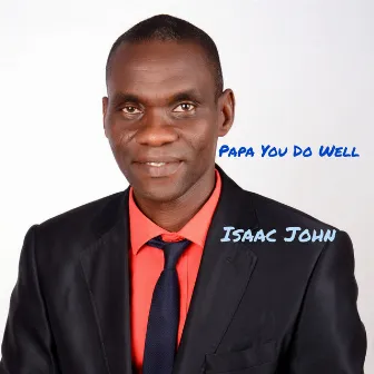 Papa You Do Well by Isaac John