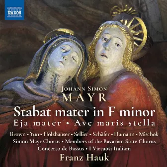 Mayr: Stabat mater in F Minor, Eja mater in F Major & Ave maris stella in G Major by Simon Mayr Chorus