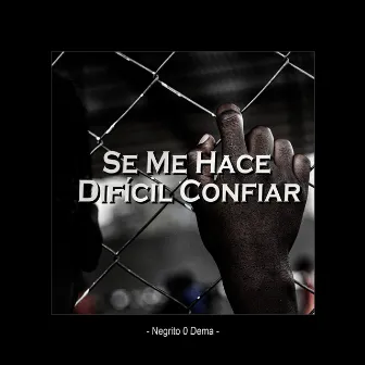 Se Me Hace Difícil Confiar by negrito 0 dema