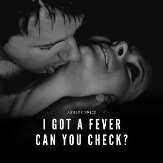 I Got a Fever Can You Check? by Ashley Price