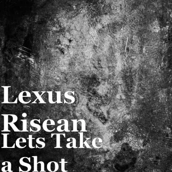 Lets Take a Shot by Lexus Risean