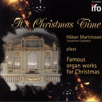 It's Christmas Time: Famous Organ Works for Christmas (Johannes Menzel Organs, Stockholm and Kramfors, Sweden) by Hakan Martinsson