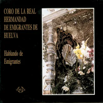 Hablando de Emigrantes by Coro de la Real Hermandad de Emigrantes de Nuestra Señora del Rocio