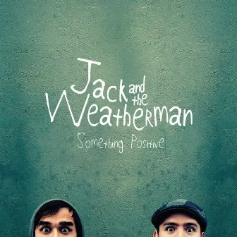 Something Positive by Jack and the Weatherman