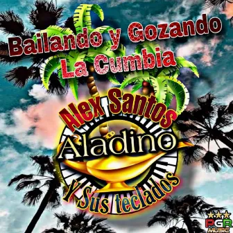 Bailando Y Gozando La Cumbia by Alex Santos Aladino y Sus Teclados