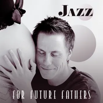 Jazz for Future Fathers: 15 Instrumental Pieces for Father's Day 2019 by Jazz Music Zone & Baby Sleep Lullaby Academy