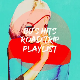 80's Hits Road Trip Playlist by Le meilleur des années 80