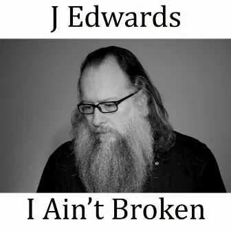 I Ain't Broken by J Edwards