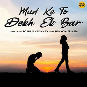 Mud Ke To Dekh Ek Bar by Roshan Vaishnav