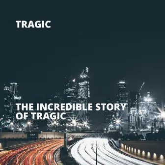 The Incredible Story of Tragic by Tragic