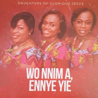 Wo Nnim, Ennye Yie by Daughters of Glorious Jesus