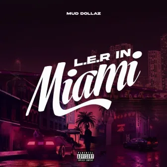 L.E.R in Miami by Mud Dollaz