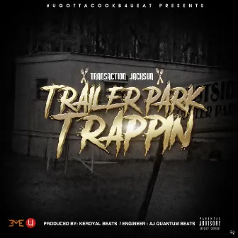 Trailer Park Trappin by Transaction Jacksun