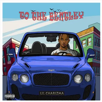 To the Bentley by Lil Charizma