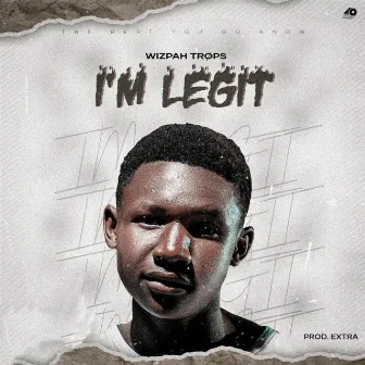 I’M LEGIT by Wizpah Trops