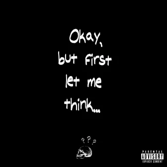 Okay, but first let me think... by Spx.xky