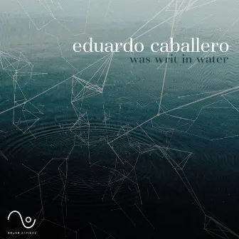 Was Writ in Water by Eduardo Caballero