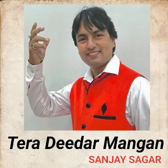 Tera Deedar Mangan by Sanjay Sagar