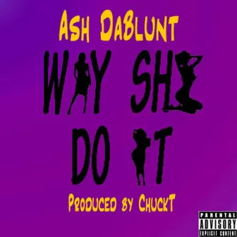 Way She Do It by Ash DaBlunt