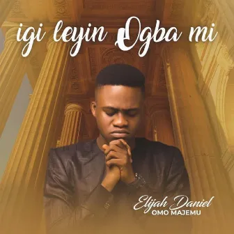 Igileyin Ogba Mi by Elijah Daniel Omo Majemu