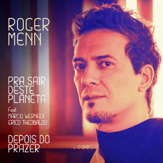 Depois Do Prazer / Pra Sair Deste Planeta by Roger Menn