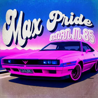 Born in 85 by Max PRIDE