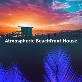 Atmospheric Beachfront House by Beach House Chillout Music Academy & Cool Chillout Zone