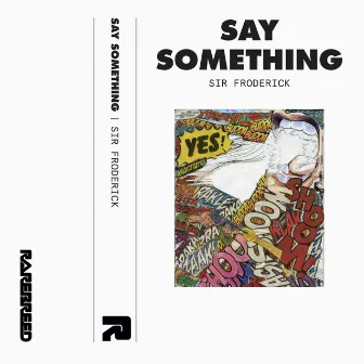 Say Something by Sir Froderick