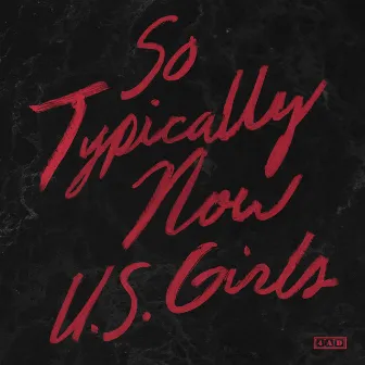 So Typically Now by U.S. Girls