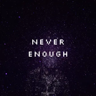 Never Enough by Nxrvous