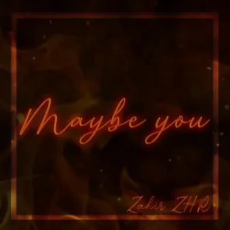 Maybe You by Zahir Zhr