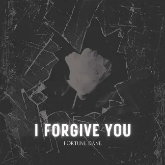 I Forgive You by Fortune Dane