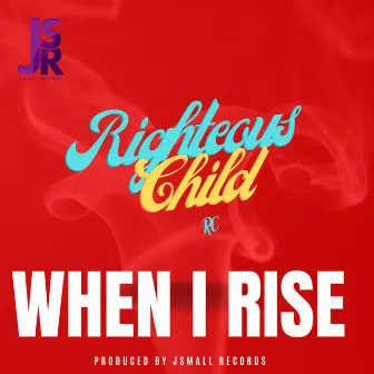 When I Rise (Original) by R C {Righteous Child}