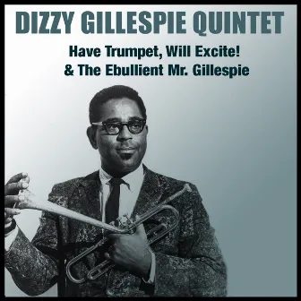 Have Trumpet, Will Excite! & the Ebullient Mr. Gillespie by Dizzy Gillespie Quintet