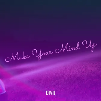 Make Your Mind Up by DIVIJ