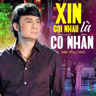 Xin Gọi Nhau Là Cố Nhân by NSƯT Kim Tiểu Long