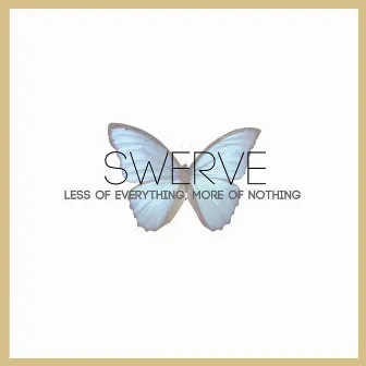 Less of Everything, More of Nothing by Swerve