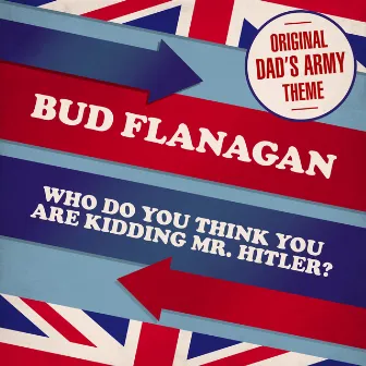 Who Do You Think You Are Kidding, Mr Hitler? (Theme from 'Dad's Army') by Bud Flanagan