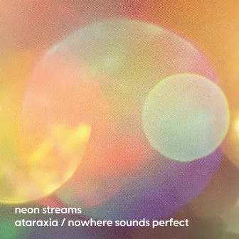 Ataraxia / Nowhere Sounds Perfect by Neon Streams