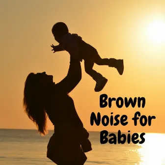 Brown Noise For Babies by Brown Noise Baby Sleep