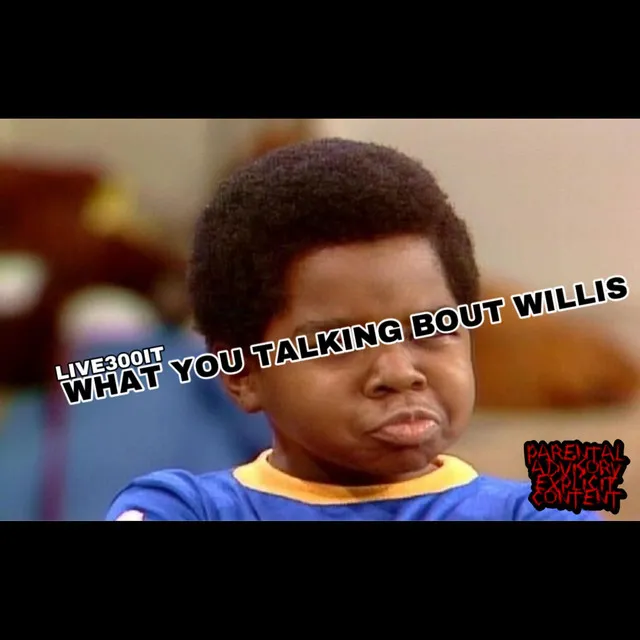 What You Talking Bout Willis